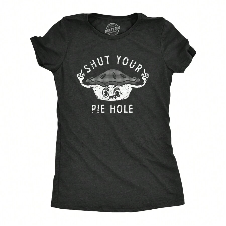 Crazy Dog T-Shirts Womens Shut Your Pie Hole T Shirt Funny Rude Baked Pastry Joke Tee For Ladies