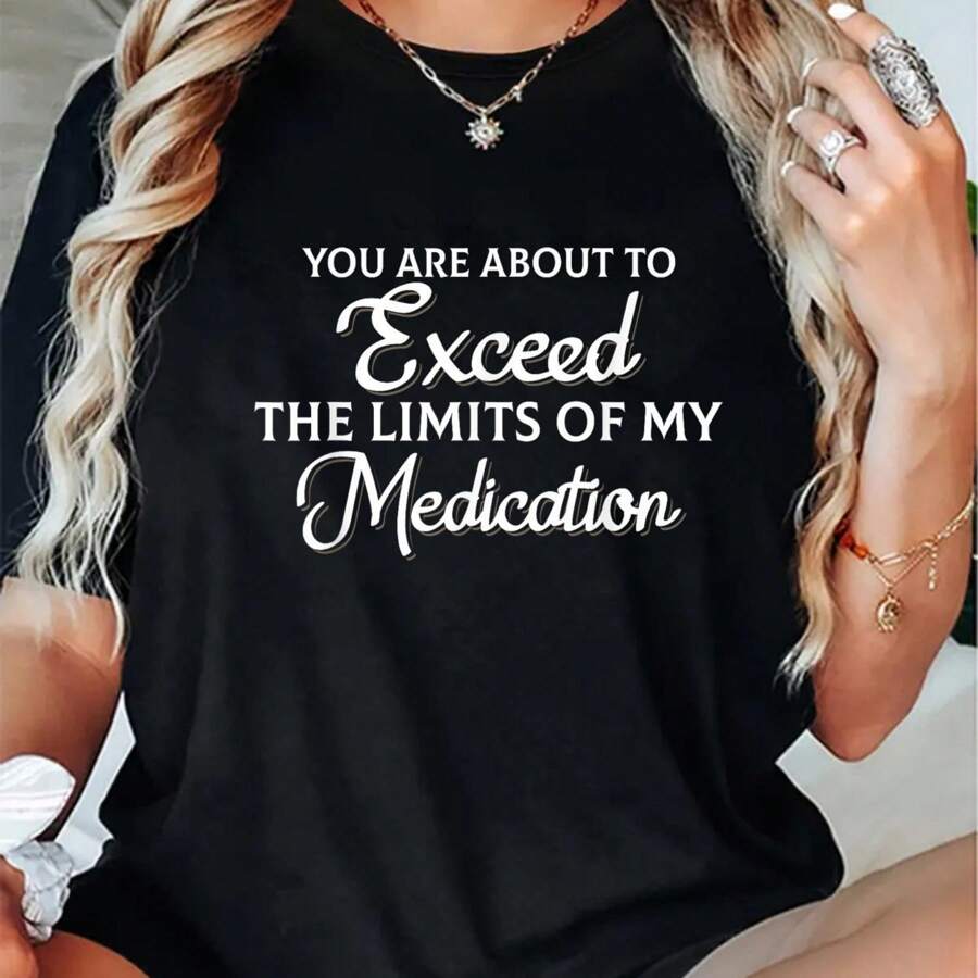 You Are About To Exceed The Limits Of My Medication T-Shirt 100% Cotton T Shirt