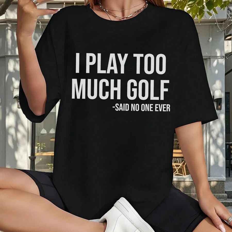 I Play Too Much Golf And No One Ever Said Anything Graphic Print Women's T-Shirt, Comfortable Casual Wear, Design, High-Quality Short Sleeve T-Shirt