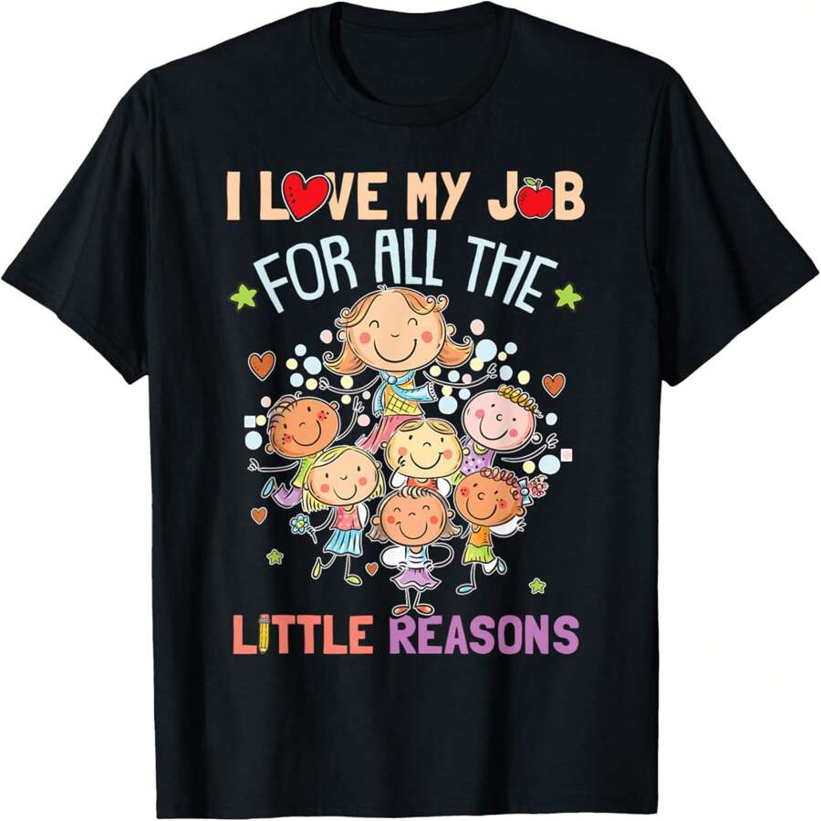 Teacher Teaching - I Love My Job For All The Little Reasons T-Shirt