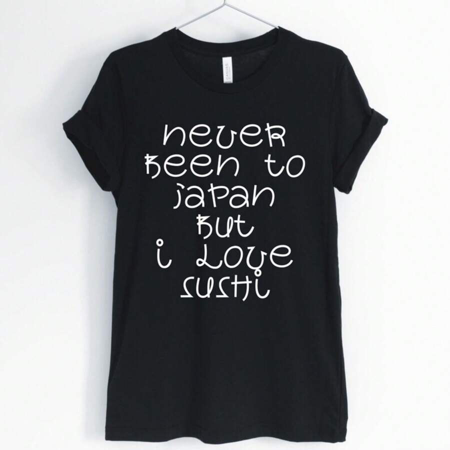Never Been To Japan But I Love Sushi, Sushi Lover Shirt, Japanese Sushi Sarcastic Tee, Funny Sushi T-Shirt, Unisex & Women's Shirts