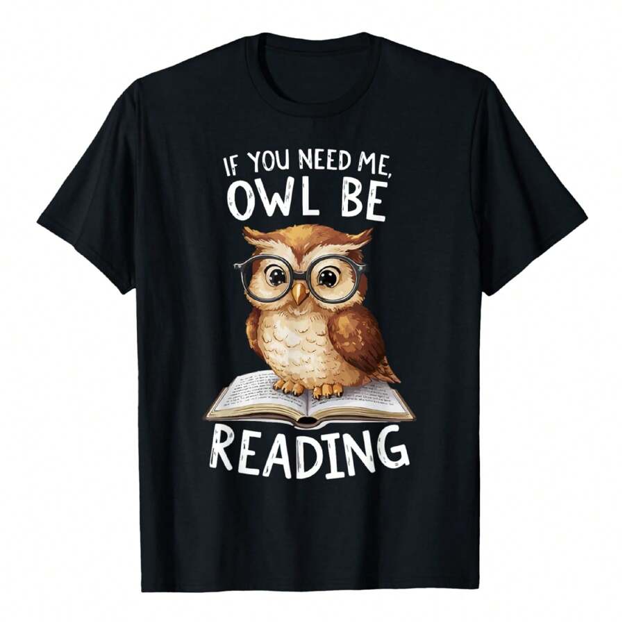 If You Need Me Owl Be Reading Funny Book Reading Bookworm T-Shirt