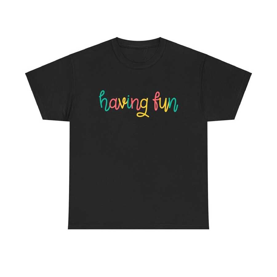 Having Fun T Shirt Playful Positive Vibes Good Times Happy Colorful Script