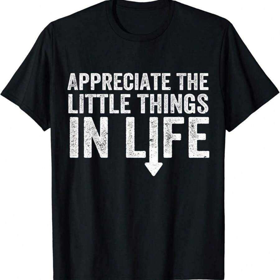 Appreciate The Small Things In Life Funny Arrow Sarcasm Pun Gift Unisex T-Shirt