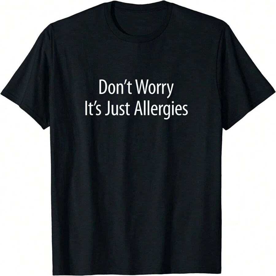 Don't Worry - It's Just Allergies - T-Shirt