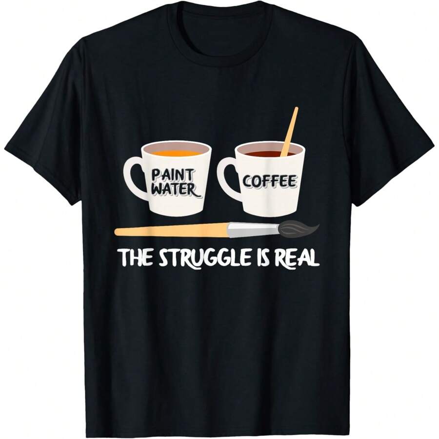The Struggle Is Real Brush Coffee Funny Art Artist Painter T-Shirt