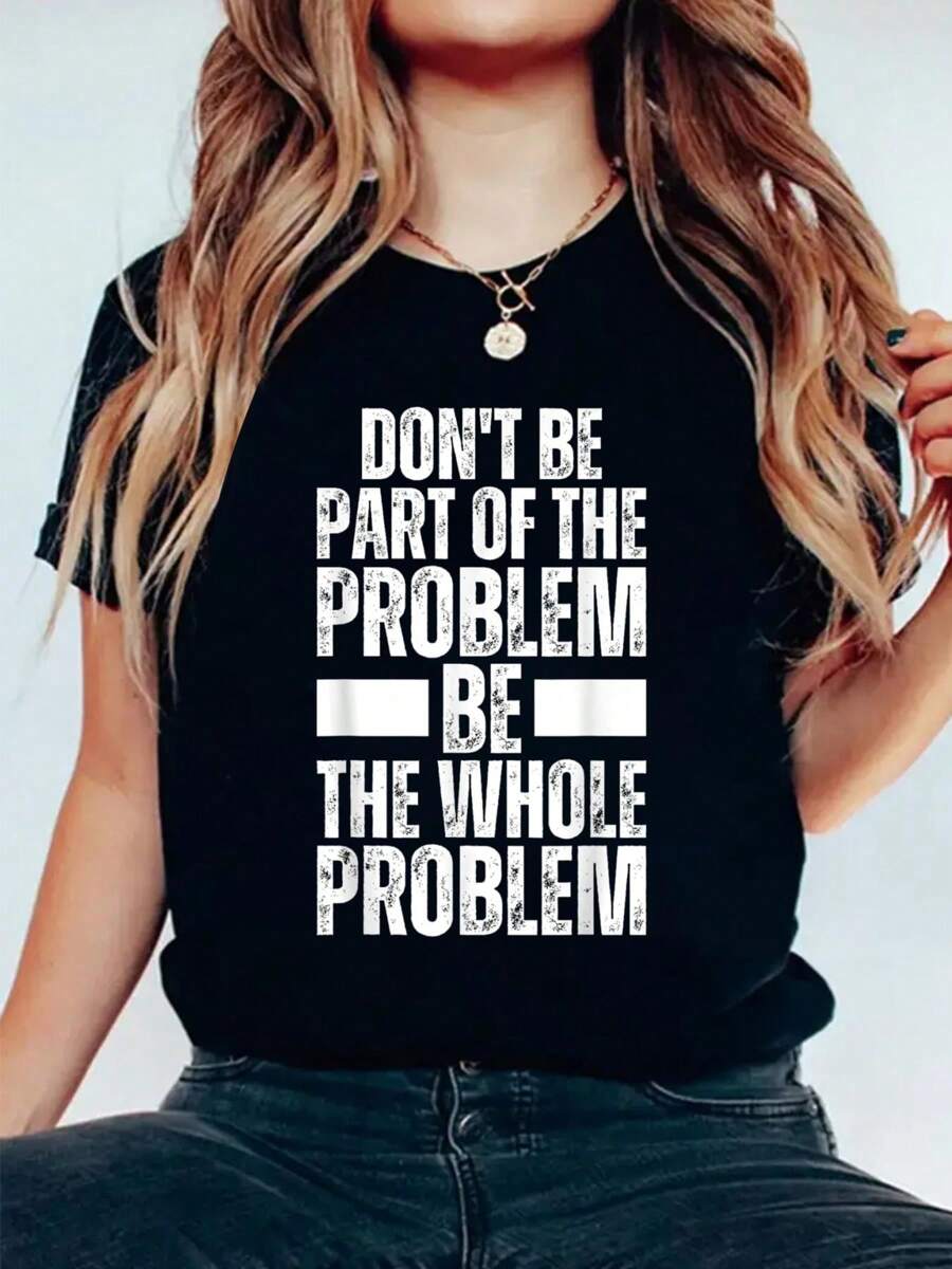 Don't Be Part Of The Problem Be The Whole Problem T-Shirt 100% Cotton, Breathable & Comfort Fit, Short Sleeve Women T Shirt Crew Neck Top For All Seasons