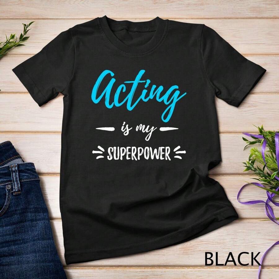 Acting Is My Superpower T-Shirt Funny Actor Or Actress Gift Unisex T-Shirt