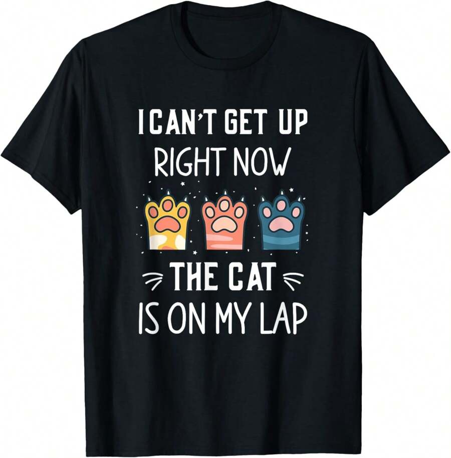 I CAN'T GET UP RIGHT NOW THE CAT IS ON MY LAP T-Shirt