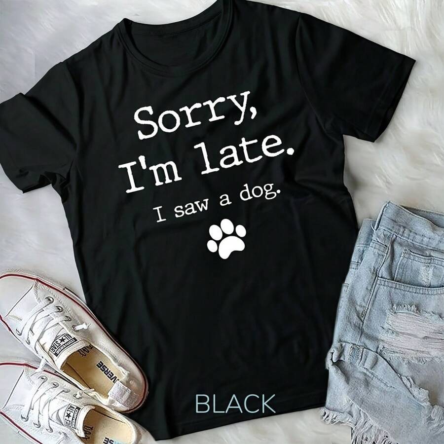 Funny Dog Lover Gift, Sorry I'm Late I Saw A Dog Unisex Form T-Shirt