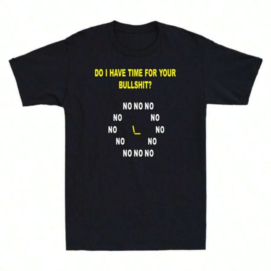 BullshitNo Funny Cotton No For Sleeve Time Your Short Tee I No Do Have Men's