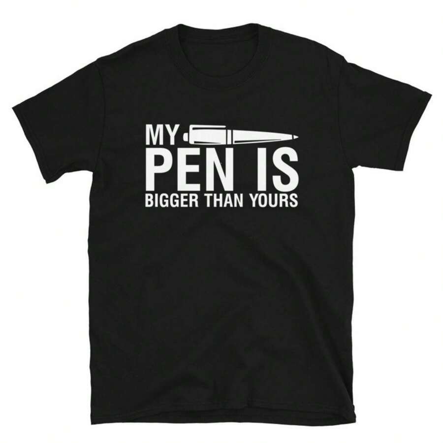 My Pen Is Bigger Than Yours Sarcastic Sarcasm Funny T-Shirt