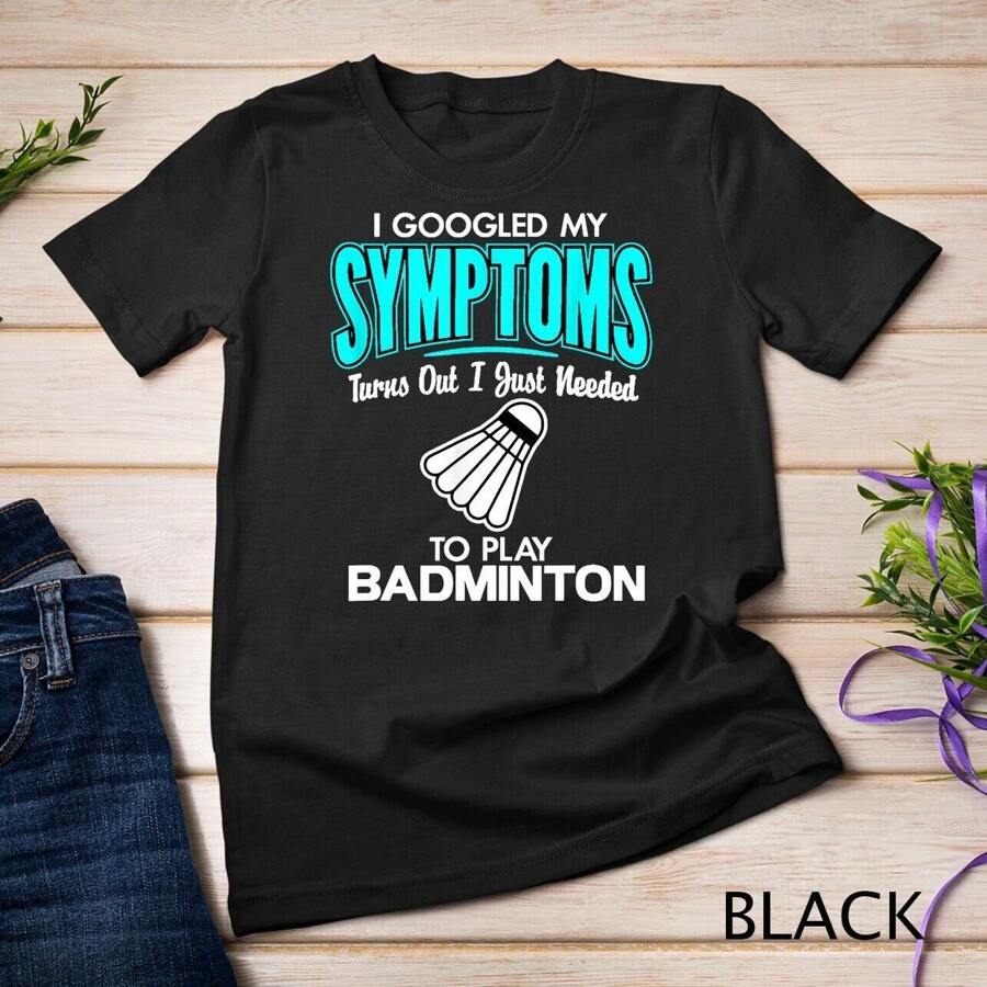 I Googled My Symptoms To Play Badminton Unisex T-Shirt