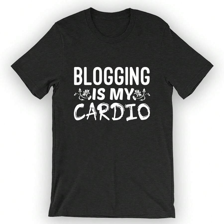 Unisex Blogging Is My Cardio T-Shirt Blogger Shirt