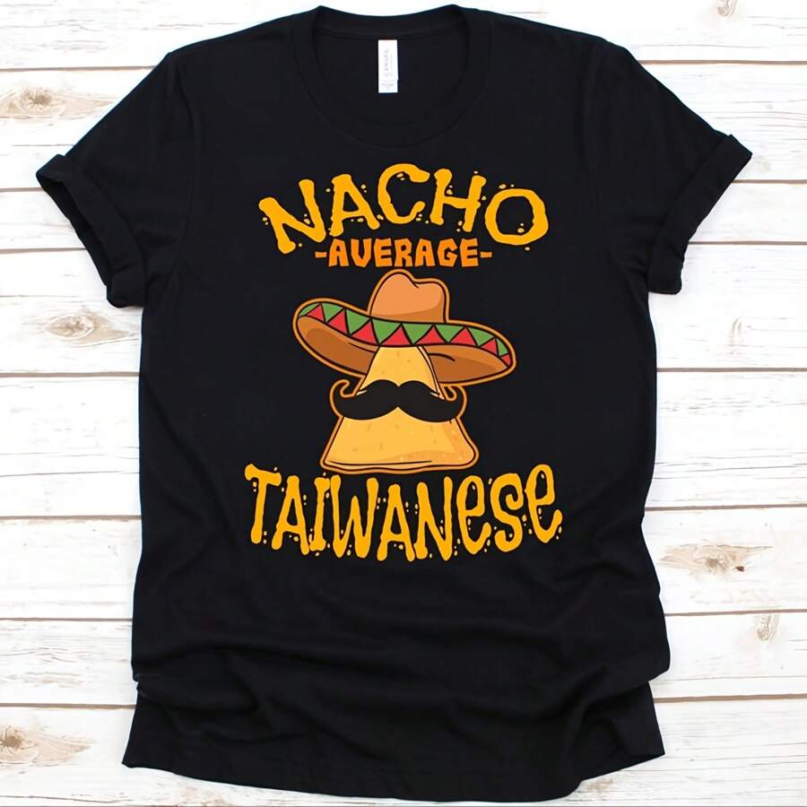Nacho Average Taiwanese Shirt, Cinco De Mayo, Gift For Taiwanese, Mexican Taco Design For Men And Women, Nacho Lovers, Mustache Graphic