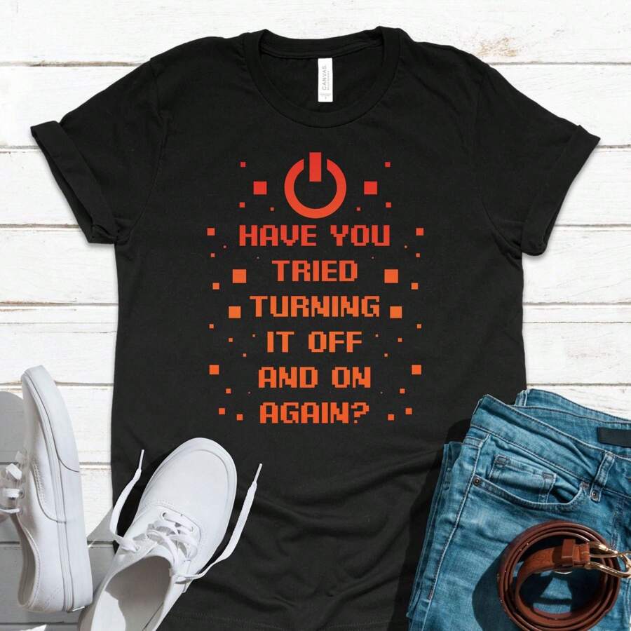 100% Cotton Tried Turning Off And On Again Joke Programmer IT Computer Software Geek Interest Hobby Best Gifts T-Shirt / Tank Top / Sweatshirt / Hoodie Designer Clothes Print Round Neck Short Sleeve Fashion Stylish Graphic Slightly Summer For Women Homme Streetwear Casual Comfortable Breathable
