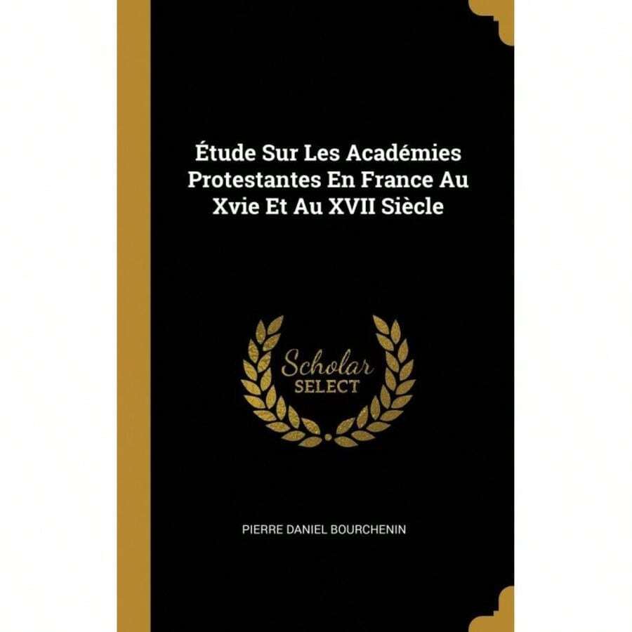 Étude Sur Les Académies Protestantes En France Au Xvie Et Au XVII Siècle-2421
