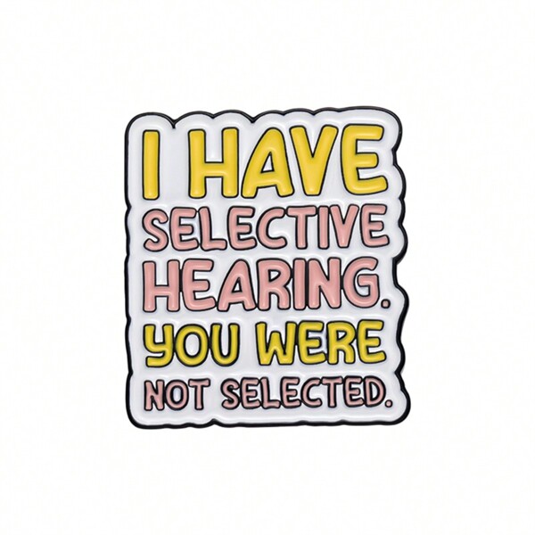 Funny Phrase Quotes Enamel Pins I Have Selective Hearing Lapel Badge Brooches Backpack Clothes Shirt Pin Jewelry Gift Street Pin For Clothes Bag Charm School