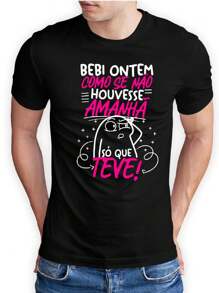 Camiseta Unissex Frase "Bebi Ontem Como Se Não Houvesse O Amanha, Só que Teve!" 100% Algodão