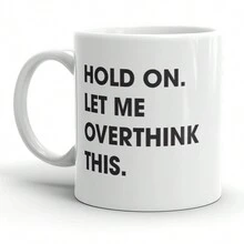 Déjame pensarlo demasiado Taza divertida y sarcástica para el café - 11oz,