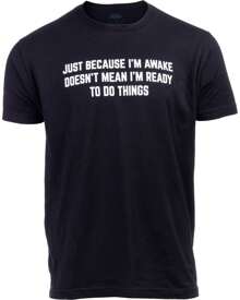 Just Because I'm Awake Does Not Mean I'm Ready To Do Things | Funny Sarcastic Joke T-Shirt For Men