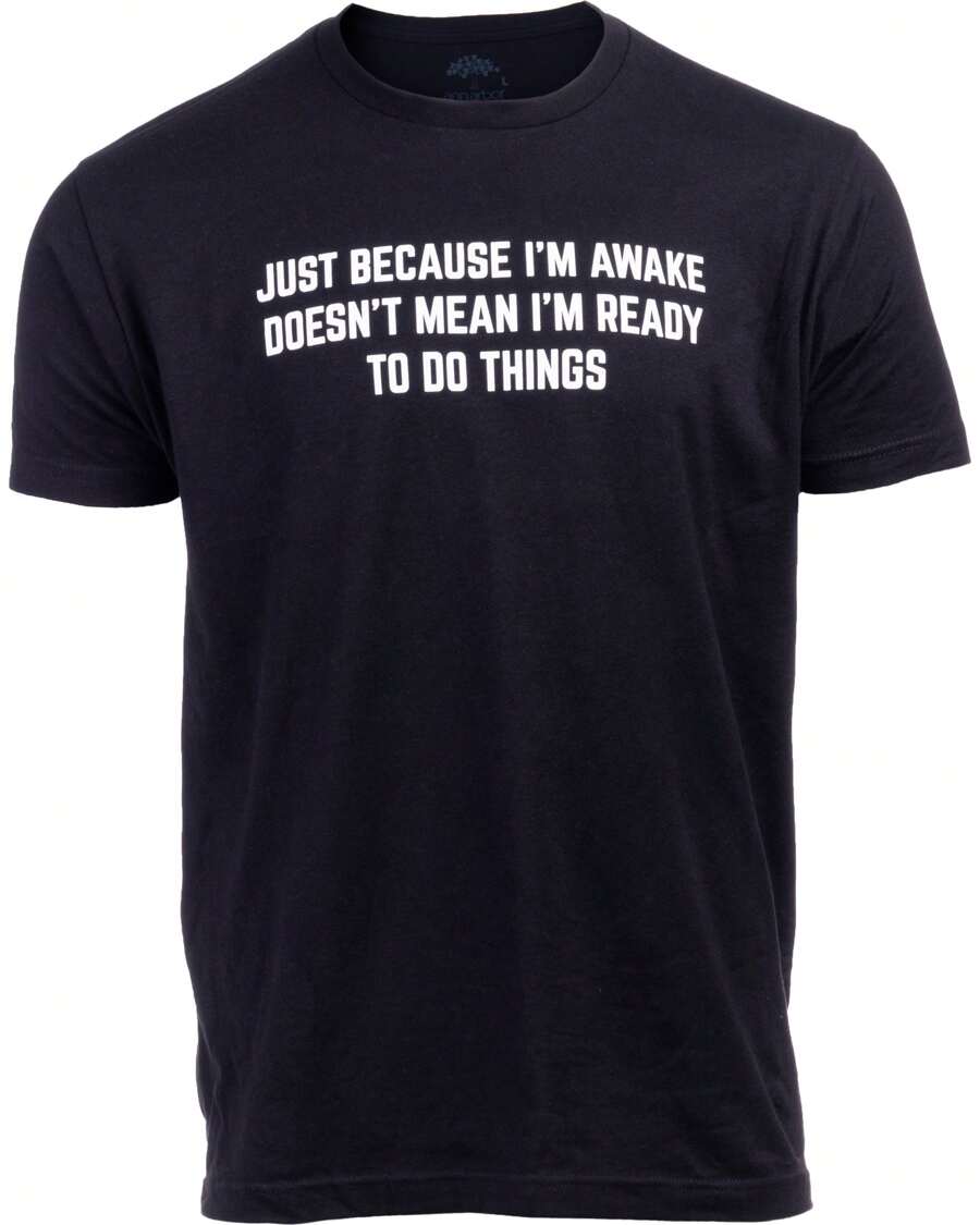 Just Because I'm Awake Does Not Mean I'm Ready To Do Things | Funny Sarcastic Joke T-Shirt For Men