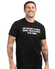 Just Because I'm Awake Does Not Mean I'm Ready To Do Things | Funny Sarcastic Joke T-Shirt For Men