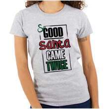 Christmas Womens Fitted Graphic Tee Shirt Cool Vintage Festive Xmas Season Winter Holiday Naughty Nice List Joke So Good Santa Came Twice Ladies Casual Slim Fit Fashion Cotton Printed Short Sleeve Crewneck Tshirt