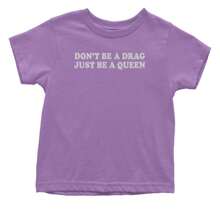 Don't Be A Drag, Just Be A Queen Pride Infant One-Piece Romper Bodysuit And Toddler T-Shirt