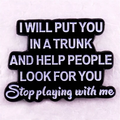 I WILL PUT YOU IN A TRUNK AND HELP PEOPLE LOOK FOR YOU Stop Playing With Me Cartoon Punk Enamel Pin Custom Decorative Brooches Ornaments Lapel Bag Badges Jewelry Gifts Pin Pin For Clothes Bag Charm School Kpop Backpack Teacher Supplies Bag Charms Cute Office Accessories Shirts Jacket Christmas Halloween Autumn-Winter Accessories,Suitable For Teens, Youth,Men,Casual, Outdoor, Athletic, Vacation, Graduation Gifts, Birthday, Daily Wear Clothes Pin Funny Teacher Gifts