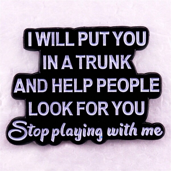 I WILL PUT YOU IN A TRUNK AND HELP PEOPLE LOOK FOR YOU Stop Playing With Me Cartoon Punk Enamel Pin Custom Decorative Brooches Ornaments Lapel Bag Badges Jewelry Gifts Pin Pin For Clothes Bag Charm School Kpop Backpack Teacher Supplies Bag Charms Cute Office Accessories Shirts Jacket Christmas Halloween Autumn-Winter Accessories,Suitable For Teens, Youth,Men,Casual, Outdoor, Athletic, Vacation, Graduation Gifts, Birthday, Daily Wear Clothes Pin Funny Teacher Gifts