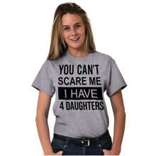 You Cant Scare Me I Have 4 Daughters Graphic T Shirt