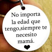 1 pieza Llavero de acero inoxidable con texto en español "No Importa La Edad Que Tengo, Siempre Te Necesito Mamá.", regalo perfecto del Día de la Madre, expresión del amor para accesorios de coche, bolsos, artículos escolares