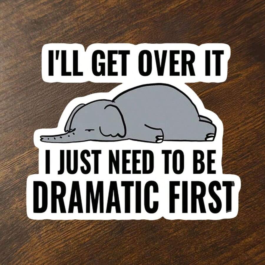 1pc I'll Get Over It,I Just Need To Be Dramatic First Sticker,Funny Elephant Sticker,Emotive And Motivational Vinyl Decal, Ideal For Laptops, Water Bottles, Cars And Journals, Durable And Weatherproof