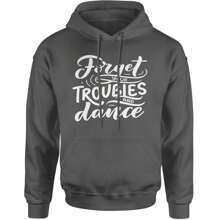 Forget Your Troubles And Dance Adult Hoodie Sweatshirt