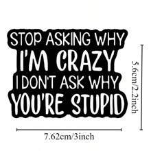 1PC, Funny 3 Inch Removable Outdoor Waterproof Vinyl Creative Gift Sticker"STOP ASKING WHY I'M CRAZY, I DON'T ASK WHY YOU'RE STUPID"Suitable For Laptops, Tablets, Cell Phone Cases, Diaries, Planners, Desks, School Bags