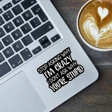 1PC, Funny 3 Inch Removable Outdoor Waterproof Vinyl Creative Gift Sticker"STOP ASKING WHY I'M CRAZY, I DON'T ASK WHY YOU'RE STUPID"Suitable For Laptops, Tablets, Cell Phone Cases, Diaries, Planners, Desks, School Bags