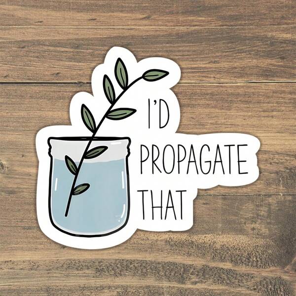 1PC Funny Plant I'D Propagate That Sticker, Plant Lover Gift, Plant Mom, Water Bottle Sticker, Laptop Sticker, Gardening, Cute Houseplant, Perfect Gift For Lover