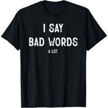 I Say Bad Words A Lot T-Shirt