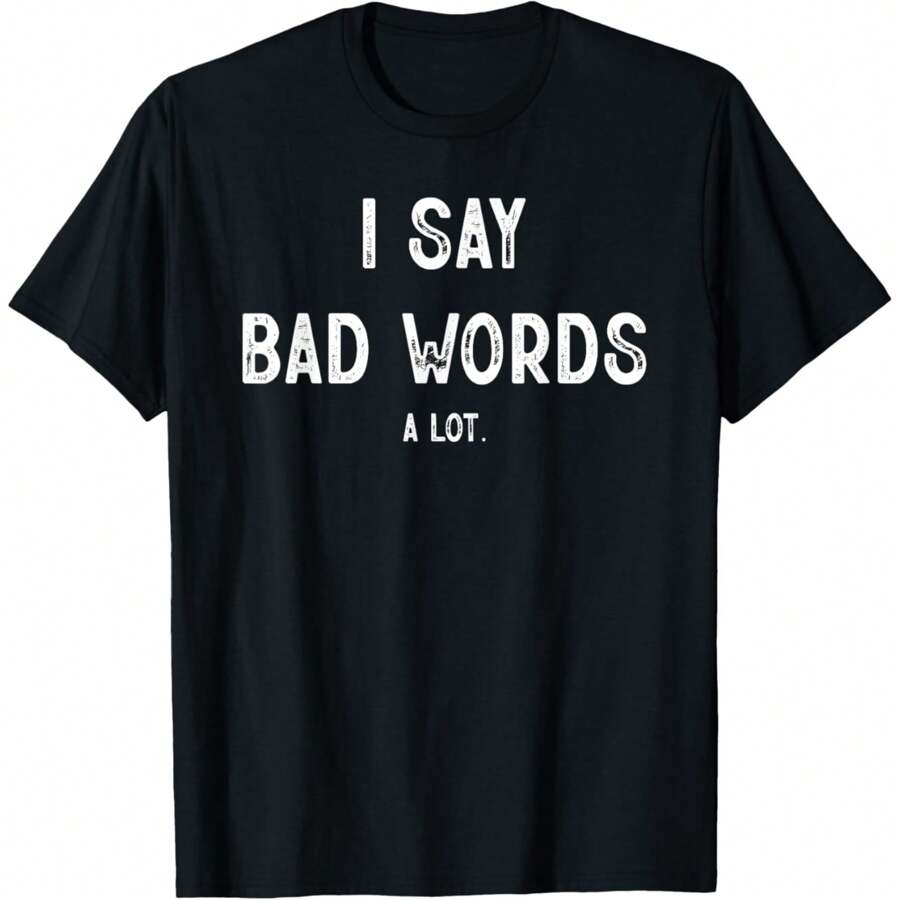 I Say Bad Words A Lot T-Shirt