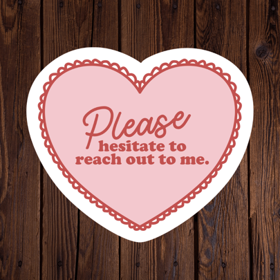 Please Hesitate To Reach Out To Me, Funny Sticker, Sarcastic Die Cut Vinyl Sticker, Humorous Waterproof And Weatherproof Sticker For Water Bottles, Laptops, Tumbler, Cars, Journals, And Outdoor Use, Removable, Reusable And High Quality