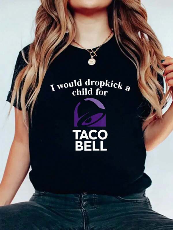 I Would Dropkick A Child For Taco Bell T-Shirt Print Women's Round Neck Short Sleeve T-Shirt Fashion Graphic Tees Women Top