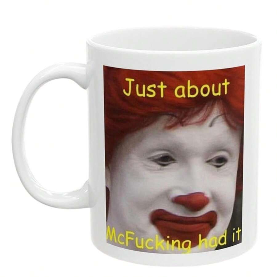 Funny Quirky Mug, Just About McFu*King Had It Meme Mug, 11 Oz, Humor Mug, Silly Mug, Contemporary Mug, Self-Aware, Coffee Lover - White - View 1