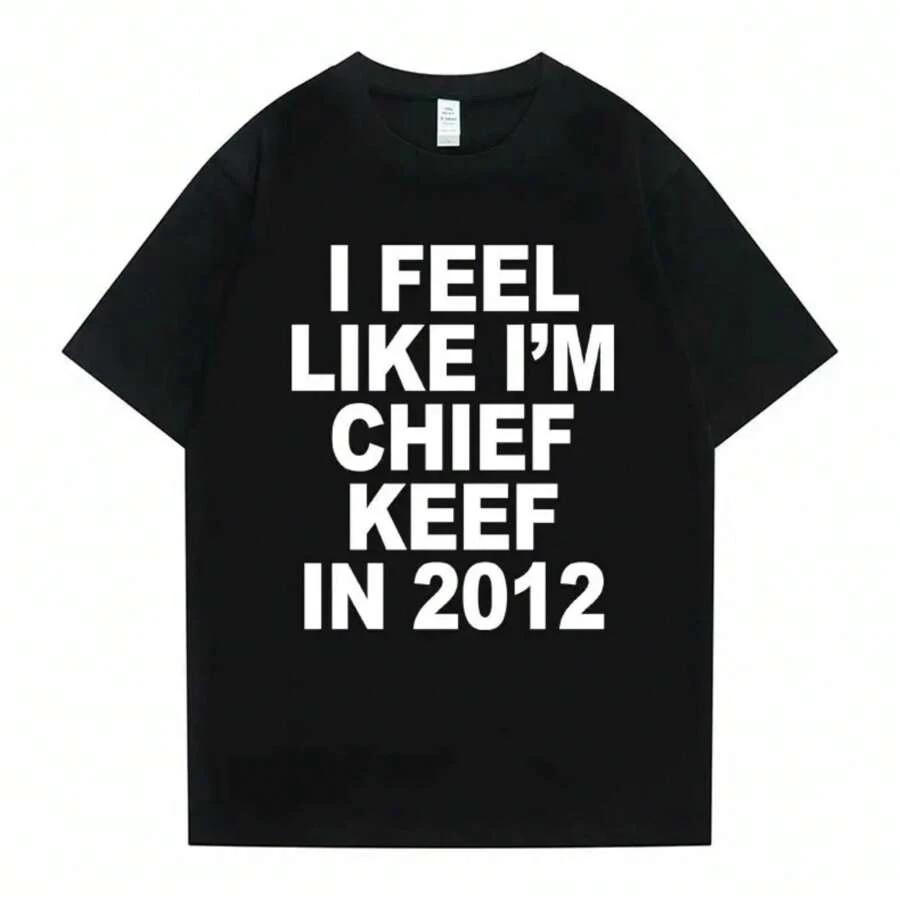 I Feel Like I'm Chief Keef In 2012 Graphic Print Tshirt Male Funny Rap Meme T-Shirt Summer Men Women Hip Hop Oversized T Shirts - màu đen - Xem 1
