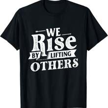 We Rise By Lifting Others - Motivational Quote Inspiration T-Shirt