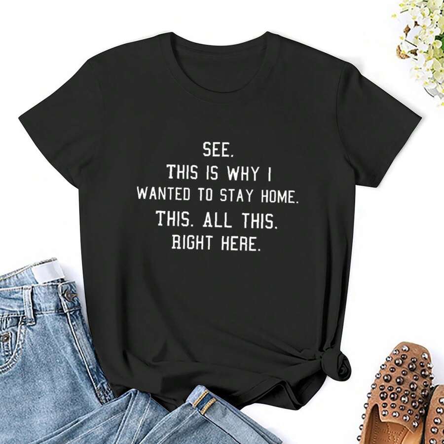 Women See This Is Why I Wanted To Stay Home This All This Right Here T Shirts Shirt Short Sleeves T Shirt Casual T Shirts Novelty Shirt Graphic Tees Clothes Top