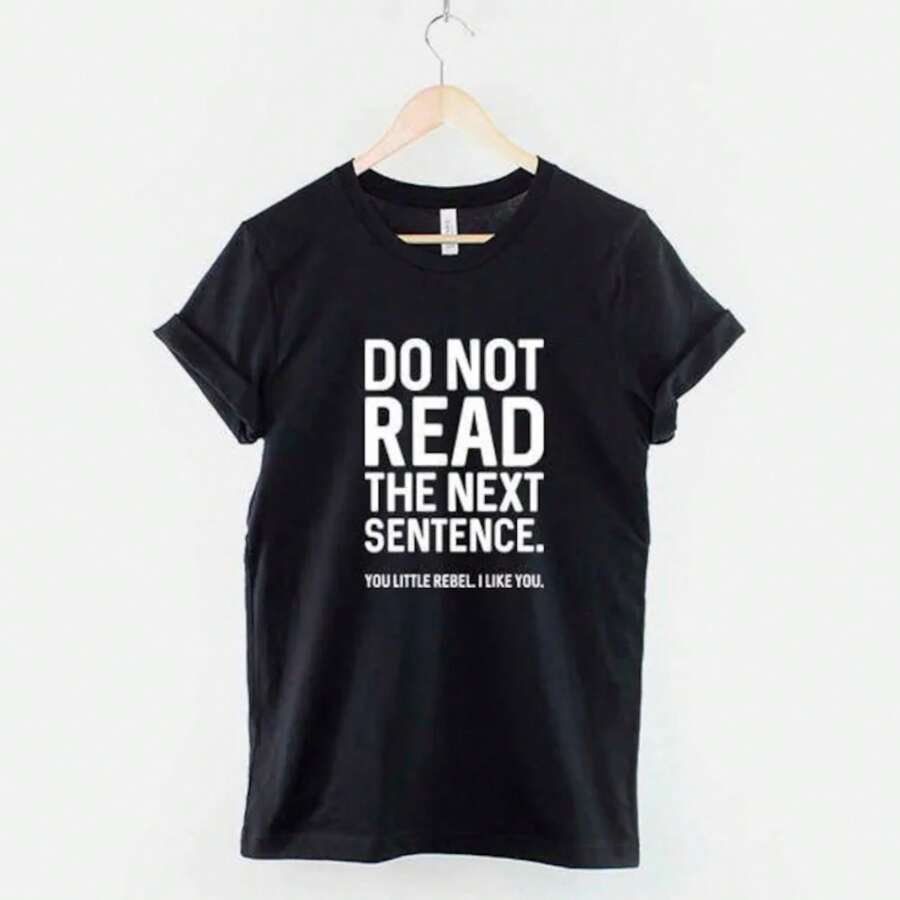 Do Not Read The Next Sentence. You Little Rebel, I Like You - Funny Slogan T-Shirt