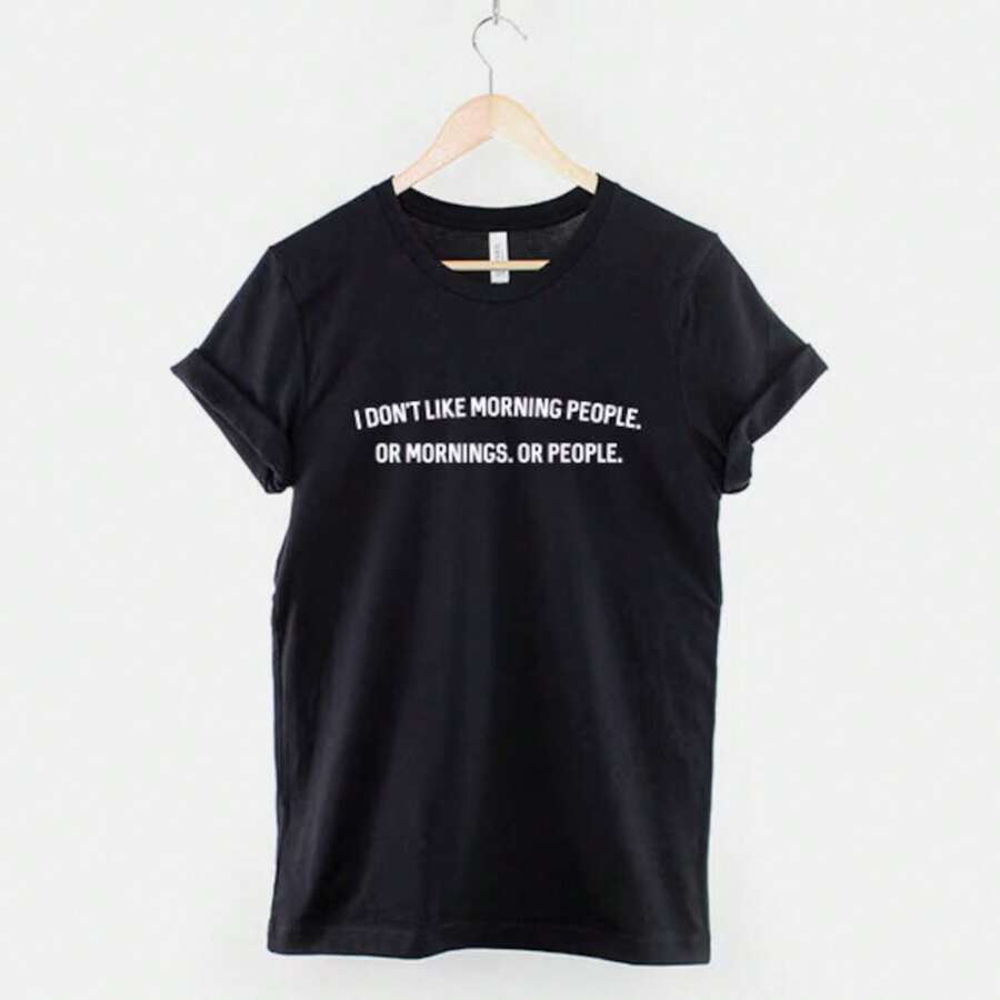 I Don't Like Morning People, Or People, Or Mornings - Anti Social Tshirt