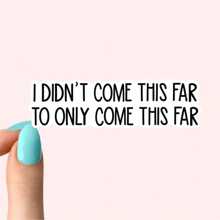 Motivational Inspiration Stickers, Funny Stickers, Laptop Decals, Tumbler Stickers, Water Bottle Sticker, Water Bottle,I DIDN'T COME THIS FAR TO ONLY COME THIS FAR Sticker,School Supplies,Back To School - Multicolor - View 1