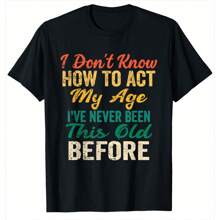 Funny Old People Sayings, I Don't Know How To Act My Age T-Shirt,100% Cotton Casual Crew Neck, Short Sleeve Top, Perfect For Spring & Summer